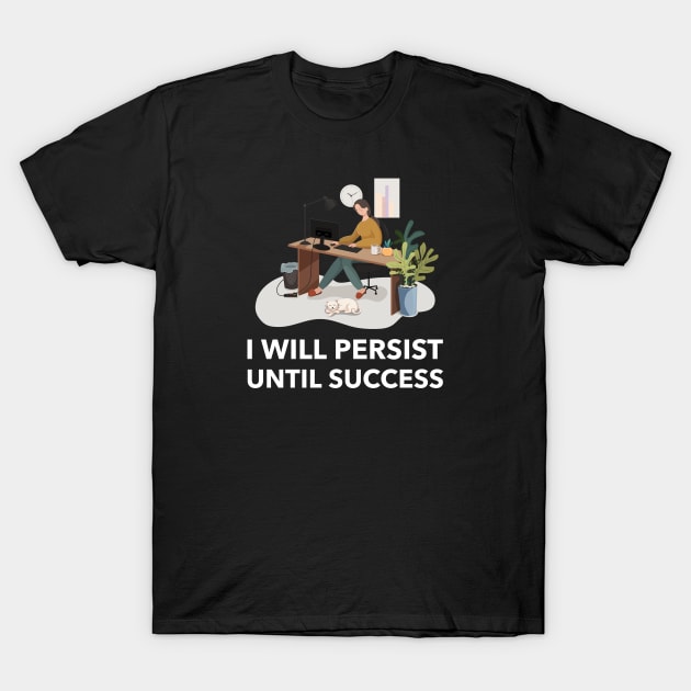 I Will Persist Until Success T-Shirt by Jitesh Kundra